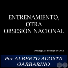 ENTRENAMIENTO, OTRA OBSESIÓN NACIONAL - Por ALBERTO ACOSTA GARBARINO - Domingo, 05 de Mayo de 2013